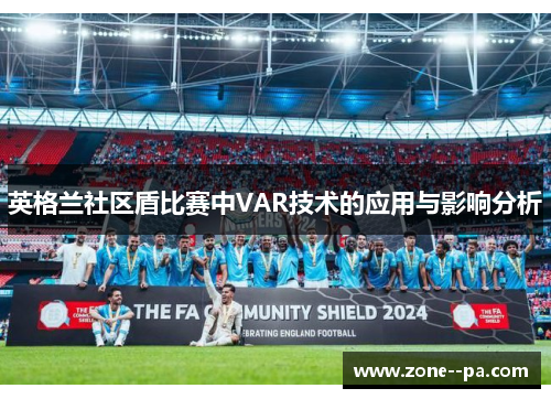 英格兰社区盾比赛中VAR技术的应用与影响分析 英格兰社区盾比赛中VAR技术的应用与影响分析