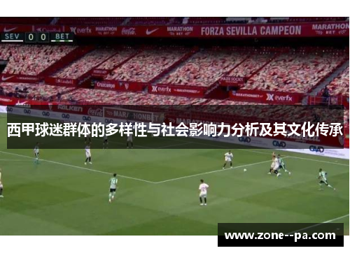 西甲球迷群体的多样性与社会影响力分析及其文化传承