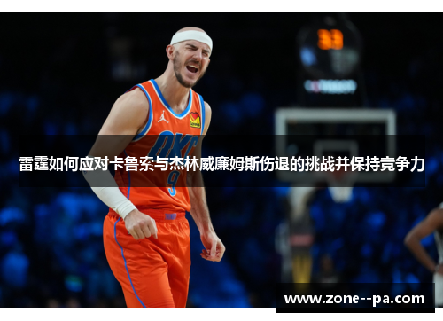 雷霆如何应对卡鲁索与杰林威廉姆斯伤退的挑战并保持竞争力