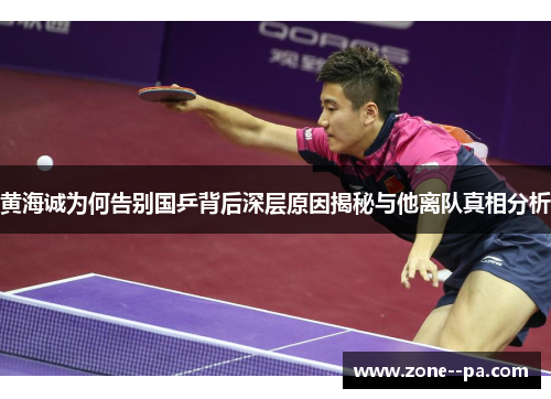 黄海诚为何告别国乒背后深层原因揭秘与他离队真相分析 黄海诚为何告别国乒背后深层原因揭秘与他离队真相分析