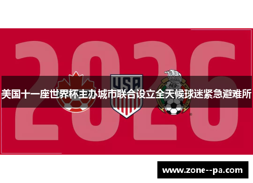 美国十一座世界杯主办城市联合设立全天候球迷紧急避难所 美国十一座世界杯主办城市联合设立全天候球迷紧急避难所